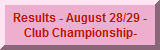 Results - August 28/29 - Club Championship- 